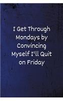 I Get Through Mondays by Convincing Myself I'll Quit on Friday