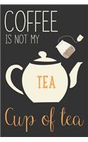 Coffee Is Not My Cup Of Tea