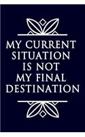 My Current Situation Is Not My Final Destination Notebook