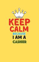 Keep Calm Because I Am A Cashier - Funny Cashier Notebook And Journal Gift