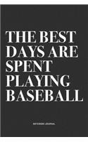 The Best Days Are Spent Playing Baseball: A 6x9 Inch Diary Notebook Journal With A Bold Text Font Slogan On A Matte Cover and 120 Blank Lined Pages Makes A Great Alternative To A Card