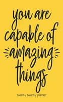 You Are Capable of Amazing Things Twenty Twenty Planner: Monthly/Weekly Planner, Organizer, Calendar, Schedule Agenda with Notes, Dot Grid Pages and Lined Pages