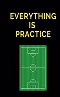 Everything Is Practice Soccer Coaching Journal: Blank Workbook Game Templates For Match Preparation: Soccer Coach Planner for Training Sessions and Game Prep I Soccer Play Book ... and Planning of