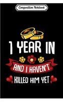 Composition Notebook: 1 Year In And I haven't Killed Him Yet Marriage Wedding Gift Journal/Notebook Blank Lined Ruled 6x9 100 Pages