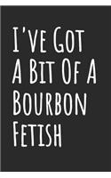 I've Got A Bit Of A Bourbon Fetish: Blank Lined Notebook