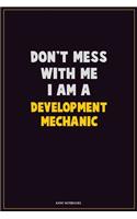 Don't Mess With Me, I Am A Development Mechanic: Career Motivational Quotes 6x9 120 Pages Blank Lined Notebook Journal