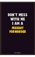 Don't Mess With Me, I Am A Freight forwarder