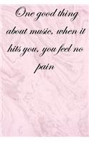 One good thing about music, when it hits you, you feel no pain