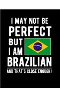 I May Not Be Perfect But I Am Brazilian And That's Close Enough!: Funny Notebook 100 Pages 8.5x11 Notebook Brazilian Family Heritage Brazil Gifts