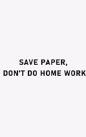Save paper don't do home work