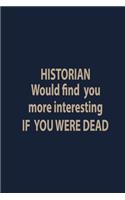 Historian would find you more interesting: Blank Lined pages Teacher Notebook journal Funny History Teacher Appreciation Gift