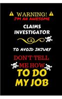 Warning! I'm An Awesome Claims Investigator To Avoid Injury Don't Tell Me How To Do My Job