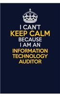 I Can't Keep Calm Because I Am An Information Technology Auditor: Career journal, notebook and writing journal for encouraging men, women and kids. A framework for building your career.