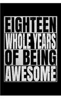 Eighteen Whole Years Of Being Awesome: Happy Birthday Journal. Pretty Lined Notebook & Diary For Writing And Note Taking For Your Special Day.(120 Blank Lined Pages - 6x9 Inches)