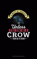 Always Be Yourself Unless You Can Be A Crow Then Be A Crow: Time Tracking Notebook