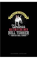 Always Be Yourself Unless You Can Be A Bull Terrier Then Be A Bull Terrier: Dual Notebook - Dotted & Lined(33 Dual Notebook - Dotted & Lined)