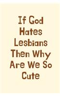 If God Hates Lesbians Then Why Are We So Cute: Lesbian Gifts, Best Friend Birthday Gay Gifts, Gay Wedding Gifts Journal Blank Lined Notebook Diary for Birthday, Christmas, Wedding Gifts