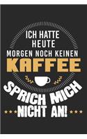Ich hatte heute Morgen noch keinen Kaffee - sprich mich nicht an!