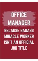 Office Manager Because Badass Miracle Worker Isn't An Official Job Title: A Blank Lined Journal Notebook to Take Notes, To-do List and Notepad - A Funny Gag Birthday Gift for Men, Women, Best Friends and Coworkers