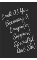 Look At You Becoming A Computer Support Specialist And Shit: Blank Lined Journal Computer & IT Notebook & Journal (Gag Gift For Your Not So Bright Friends and Coworkers)