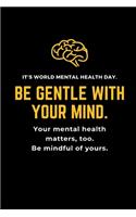 It's World Mental Health Day Be Gentle With Your Mind