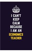 I can't Keep Calm Because I Am An economics teacher: Motivational and inspirational career blank lined gift notebook with matte finish