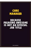 Care Manager, Because Freaking Awesome Is Not An Official Job Title: Career Motivational Quotes 6x9 120 Pages Blank Lined Notebook Journal