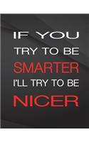 If you try to be smarter. I'll try to be nicer.