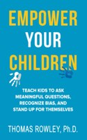 Empower Your Children - Teach kids to ask meaningful questions, recognize bias, and stand up for themselves