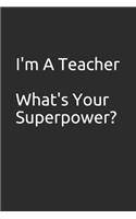 I'm a Teacher What's Your Superpower?: Blank Lined Journal, Great Gift for Teachers, Educators