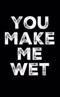 You Make Me Wet