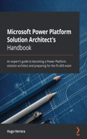Microsoft Power Platform Solution Architect's Handbook: An expert's guide to becoming a Power Platform solution architect and preparing for the PL-600 exam