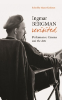 Ingmar Bergman Revisited – Performance, Cinema, and the Arts: Performance, Cinema, and the Arts