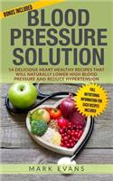 Blood Pressure: Blood Pressure Solution: 54 Delicious Heart Healthy Recipes That Will Naturally Lower High Blood Pressure and Reduce Hypertension