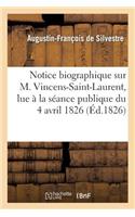 Notice Biographique Sur M. Vincens-Saint-Laurent, Lue À La Séance Publique Du 4 Avril 1826: (Histoire)