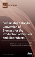 Sustainable Catalytic Conversion of Biomass for the Production of Biofuels and Bioproducts