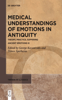 Medical Understandings of Emotions in Antiquity: Theory, Practice, Suffering. Ancient Emotions III