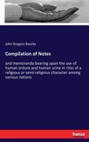 Compilation of Notes: and memoranda bearing upon the use of human ordure and human urine in rites of a religious or semi-religious character among various nations