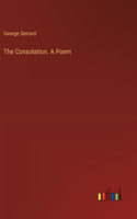 The Consolation. A Poem
