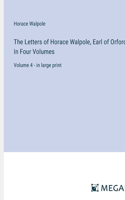 Letters of Horace Walpole, Earl of Orford; In Four Volumes: Volume 4 - in large print