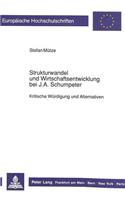 Strukturwandel Und Wirtschaftsentwicklung Bei J.A. Schumpeter: Kritische Wuerdigung Und Alternativen(1071 Europaeische Hochschulschriften / European University Studie)