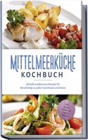 Mittelmeerkuche Kochbuch: Schnelle mediterrane Rezepte fur Berufstatige zu jedem Geschmack und Anlass - inkl. Snacks, Salate und veganer Rezepte (German Edition)