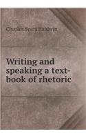 Writing and Speaking a Text-Book of Rhetoric