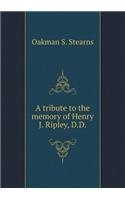 A Tribute to the Memory of Henry J. Ripley, D.D