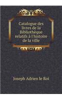 Catalogue Des Livres de la Bibliothèque Relatifs À l'Histoire de la Ville