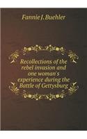 Recollections of the Rebel Invasion and One Woman's Experience During the Battle of Gettysburg