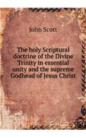 The Holy Scriptural Doctrine of the Divine Trinity in Essential Unity and the Supreme Godhead of Jesus Christ