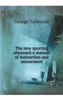 The new sporting almanack a manual of instruction and amusement: (English)