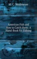 American Fish and How to Catch them: A Hand-Book for Fishing