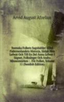 Swenska Folkets Sagohafder: Eller Faderneslandets Historia, Sadan Hon Lefwat Och Till En Del Annu Lefwer I Sagner, Folksanger Och Andra Minnesmarken : . For Folket, Volume 11 (Swedish Edition)